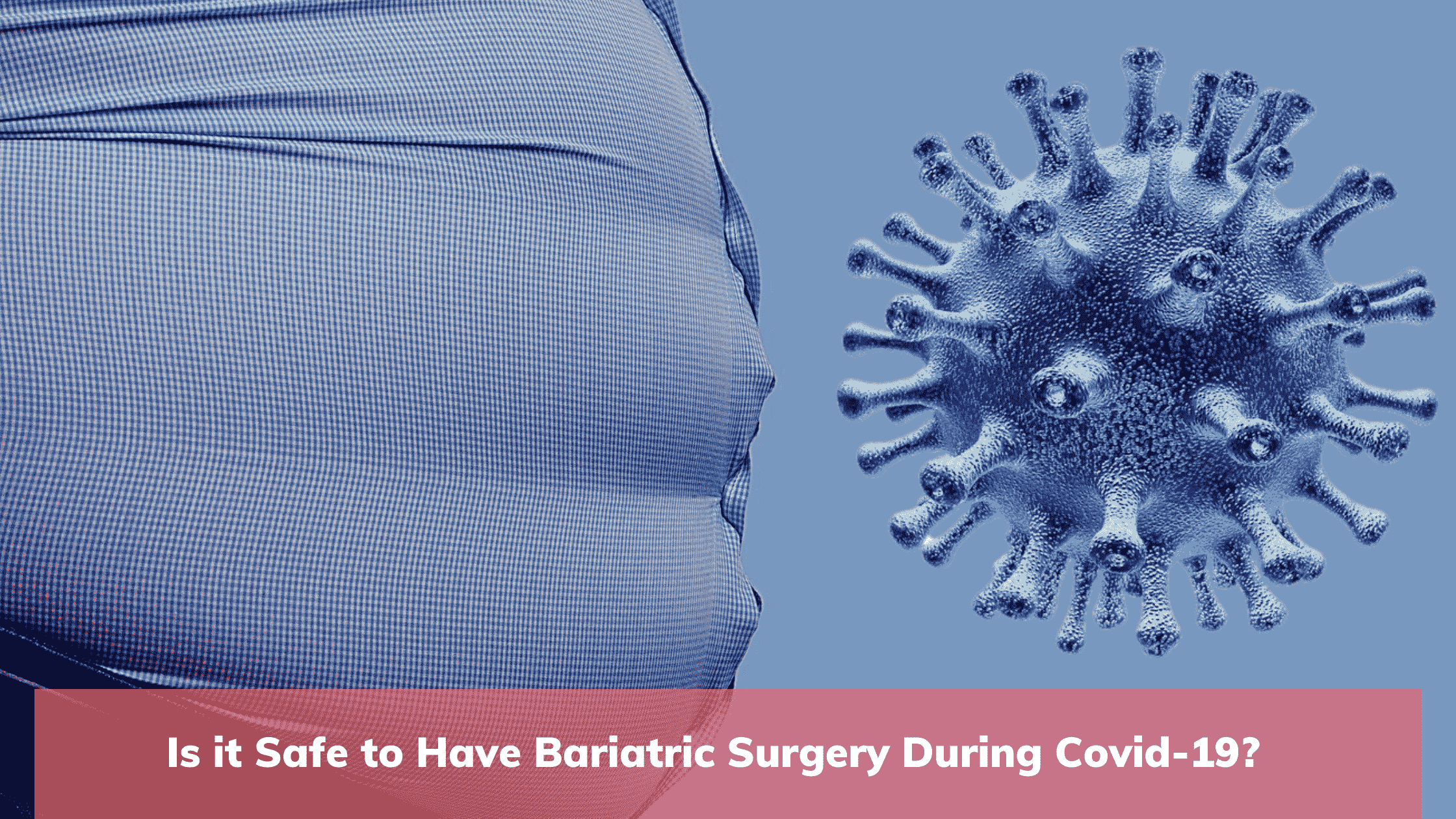 Is It Safe To Have Bariatric Surgery during Covid-19?